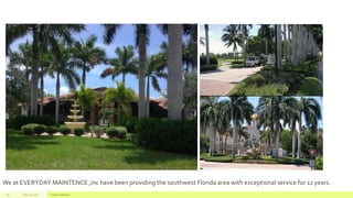 July 22, 2012 Footer text here15
We at EVERYDAY MAINTENCE ,inc have been providing the southwest Florida area with exceptional service for 11 years.
 