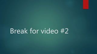Break for video #2
 