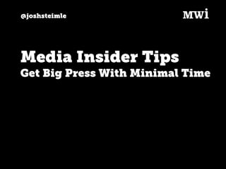 @joshsteimle
Media Insider Tips
Get Big Press With Minimal Time
 