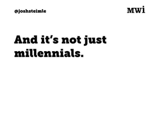 @joshsteimle
And it’s not just
millennials.
 