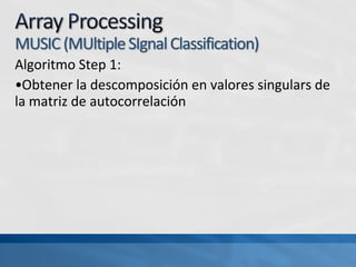 Algoritmo Step 1:
•Obtener la descomposición en valores singulars de
la matriz de autocorrelación
 