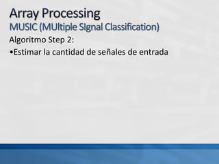 Algoritmo Step 2:
•Estimar la cantidad de señales de entrada
 