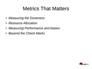 Metrics That Matters
● Measuring the Doneness
● Resource Allocation
● Measuring Performance and biases
● Beyond the Check Marks
 