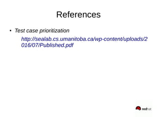 References
● Test case prioritization
http://sealab.cs.umanitoba.ca/wp-content/uploads/2
016/07/Published.pdf
 