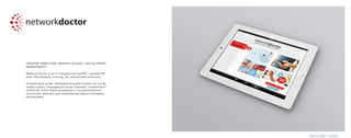 back to index | contact
CREATIVE DIRECTION, GRAPHIC DESIGN + SOCIAL MEDIA
MANAGEMENT
Network Doctor is an IT company serving NYC + greater NY
area. The company is young, fun, and socially conscious.
Created style guide, developed branded content for social
media outlets, managed all social channels, created print
collateral, email blasts/campaigns, live presentations,
structured, planned, and implemented digital strategies,
photography.
 
