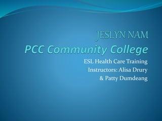 ESL Health Care Training
Instructors: Alisa Drury
& Patty Dumdeang
 