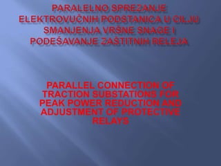 PARALLEL CONNECTION OF
TRACTION SUBSTATIONS FOR
PEAK POWER REDUCTION AND
ADJUSTMENT OF PROTECTIVE
RELAYS
 