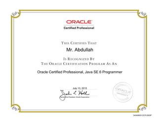 Mr. Abdullah
Oracle Certified Professional, Java SE 6 Programmer
July 13, 2015
240408051OCPJSE6P
 