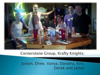 Cornerstone Group, Krafty Knights:
Justyn, Drew, Vanya, Danatra, Kris,
Derek and James
 