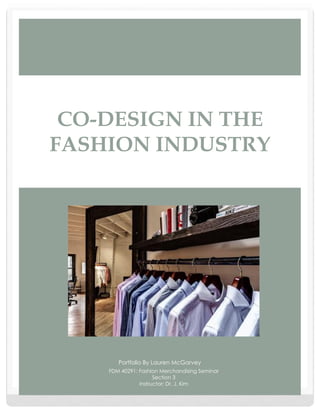 [Pick the date] [Edition 1, Volume 1]
Portfolio By Lauren McGarvey
CO-DESIGN IN THE
FASHION INDUSTRY
FDM 40291: Fashion Merchandising Seminar
Section 3
Instructor: Dr. J. Kim
 