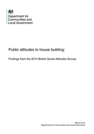 March 2015
Department for Communities and Local Government
Public attitudes to house building:
Findings from the 2014 British Social Attitudes Survey
 