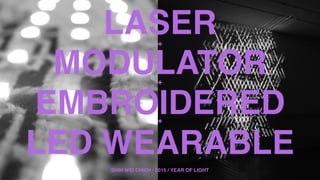 SHIH WEI CHIEH / 2015 / YEAR OF LIGHT
LASER
MODULATOR
EMBROIDERED
LED WEARABLE
+
+
+
 