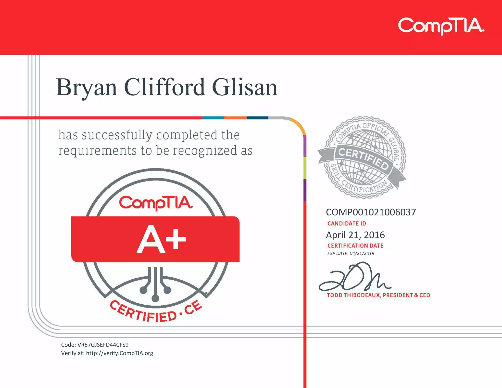 Bryan Clifford Glisan
COMP001021006037
April 21, 2016
EXP DATE: 04/21/2019
Code: VR57GJSEFD44CFS9
Verify at: http://verify.CompTIA.org