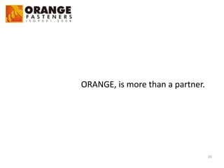 20
ORANGE,	
  is	
  more	
  than	
  a	
  partner.
 