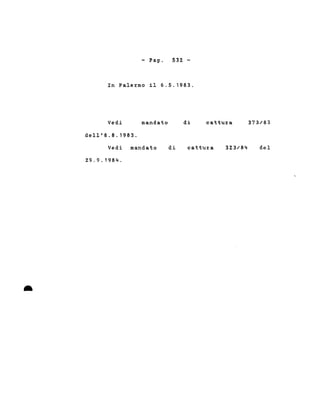- Pago 532-
In Palermo il 6.5.1983.
Vedi mandato di cattura 373/83
•
dell'S.8.1983.
Vedi mandato
29.9.1984 .
di cattura 323/84 del
 