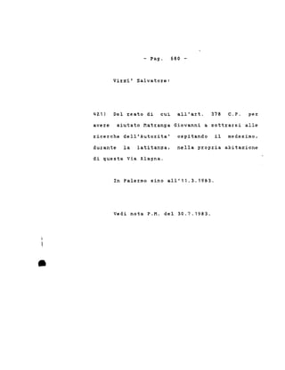 - Pago
Virzi' Salvatoze:
Geo -
421) Del reato di cui all'a%t. 378 C.P. per
avere aiutato Matranga Giovanni a sottrarsi alle
ricerche dell'Autorita' ospitando il medesimo.
•
durante la latitanza, nella propria abitazione
di questa Via Alagna.
In Palermo sino all'11.3.1983.
Vedi nota P.M. del 30.7.1983 .
 