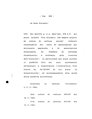 - Pago 688 -
429)
La Rosa Giovanni:
Del delitto p. e p. dall'art. 378 C.P. per
avere aiutato Fici Giovan~i, che sapeva colpito
da ordine di cattura perche' ritenuto
responsabile dei reati di associazione per
delinquere aggravata e di associazione
finalizzata al traffico di sostanze
in particolare per avere aiutato
stupefacenti,
dell'Autorita',
a sottrarsi alle ricerche
il predetto Fici nei suoi spostamenti
mettendogli a disposizione l'autovettura Ford
Fiesta tg. PA-534357 di cui aveva la
disponibilita', ed accompagnandolo alla guida
della predetta autovettura .
• Accertato
1'11.11.1983.
in Palermo (Villabate)
Vedi
18.11.1983.
Vedi
19.11 . 1983.
ordine
ordine
di
di
cattura
cattura
239/83
240/83
del
del
 