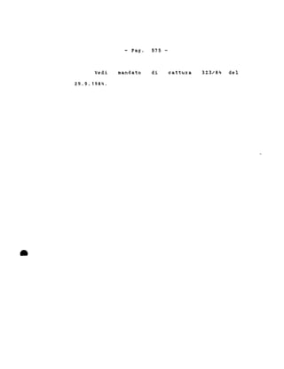 - Pago 575-
•
Vedi
29.9.1984 .
mandato di cattu:r::a 323/84 del
 