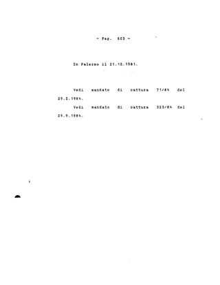 - Pago 603-
In Palermo il 21.12.1981.
323/84 del
Vedi
29.2.1984.
Vedi
29.9.1984.
mandato
mandato
di
di
cattura
cattura
71/84 del
 
