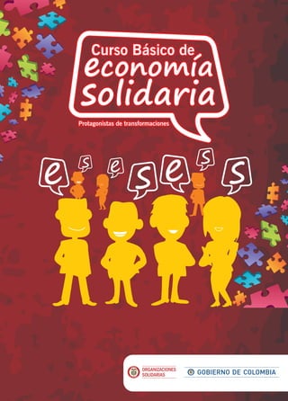Curso Básico de
economía
solidaria
Protagonistas de transformaciones
s
economía
solidaria
Protagonistas de transformaciones
e s e s
s
e
Curso Básico de
Curso Básico de
 