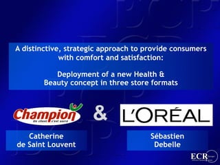 A distinctive, strategic approach to provide consumers
             with comfort and satisfaction:

           Deployment of a new Health &
        Beauty concept in three store formats



                     &
   Catherine                          Sébastien
de Saint Louvent                       Debelle
                                                     1
 