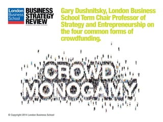 Gary Dushnitsky, London Business
School Term Chair Professor of
Strategy and Entrepreneurship on
the four common forms of
crowdfunding.

© Copyright 2014 London Business School

 