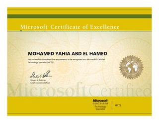 Steven A. Ballmer
Chief Executive Ofﬁcer
MOHAMED YAHIA ABD EL HAMED
Has successfully completed the requirements to be recognized as a Microsoft® Certified
Technology Specialist (MCTS)
MCTS
 