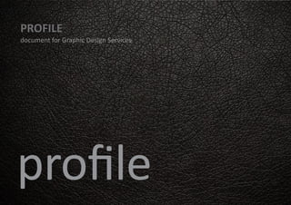 PROFILE
document for Graphic Design Services
proﬁle
 