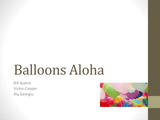 Balloons Aloha
Bill Ajaero
Vickie Cooper
Aly Georgiu
 