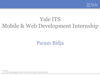 1
Yale ITS
Mobile & Web Development Internship
Param Bidja
 