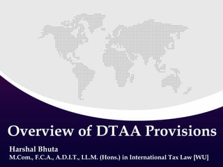 Overview of DTAA Provisions
Harshal Bhuta
M.Com., F.C.A., A.D.I.T., LL.M. (Hons.) in International Tax Law [WU]
 