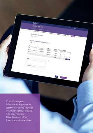 Consolidate your
investments together to
get them working towards
your financial masterplan.
See your Pension,
ISAs, GIAs and other
investments in one place.
3
 