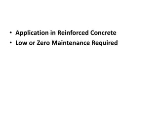 • Application in Reinforced Concrete
• Low or Zero Maintenance Required
 