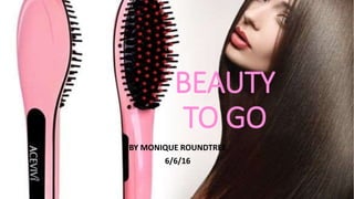 BEAUTY
TO GO
BY MONIQUE ROUNDTREE
6/6/16
 