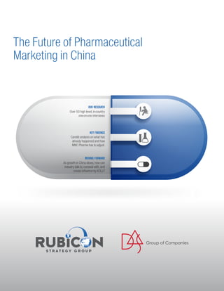 S T R AT E GY G R O U P
S T R AT E GY G R O U P S T R AT E GY G R O U P S T R AT E GY G R O U P
The Future of Pharmaceutical
Marketing in China
OUR RESEARCH
KEY FINDINGS
MOVING FORWARD
Over 50 high level, in-country
one-on-one interviews
Candid analysis on what has
already happened and how
MNC Pharma has to adjust.
As growth in China slows, how can
industry talk to, connect with, and
create influence by KOLs?
 