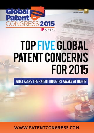 2015
WWW.PATENTCONGRESS.COM
PRESENTED BY
TopFiveGlobal
PatentConcerns
for2015
WHAT KEEPS THE PATENT INDUSTRY AWAKE AT NIGHT?
 