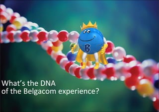 What’s the DNA 
of the Belgacom experience?
 