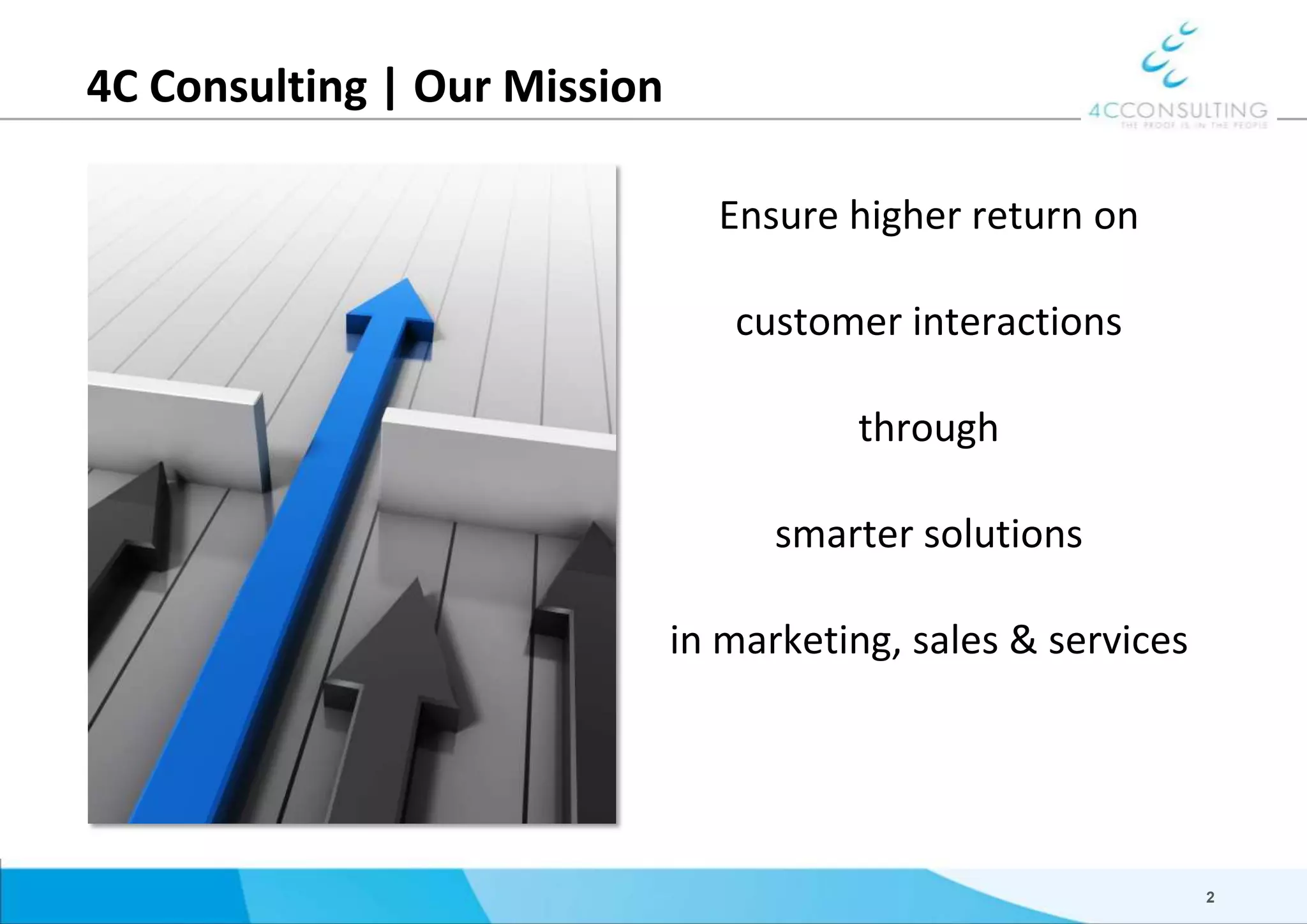 4C Consulting | Our MissionEnsure higher return on customer interactions through smarter solutions in marketing, sales & services2
