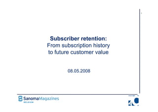 1




 Subscriber retention:
From subscription hi
F        b i i history
to future customer value


       08.05.2008




                           1
 