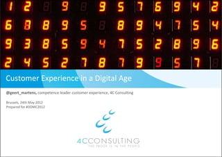 Customer Experience in a Digital Age
@geert_martens, competence leader customer experience, 4C Consulting

Brussels, 24th May 2012
Prepared for #DDMC2012
 