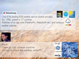 AGENDA
• (Breezy) Introductions
• Why am I in the weather business?
• Meet WeatherPro
• What makes it tick?
• How not to be an app zombie…
 