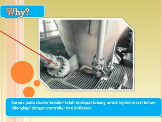 Karena pada cluster breaker telah terdapat lubang untuk injeksi meski belum
dilengkapi dengan controller dan indikator
 
