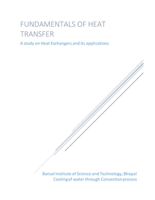 Bansal Institute of Science and Technology, Bhopal
Coolingof water through Convectionprocess
FUNDAMENTALS OF HEAT
TRANSFER
A study on Heat Exchangers and its applications
 