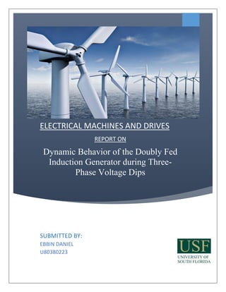 ELECTRICAL MACHINES AND DRIVES
REPORT ON
Dynamic Behavior of the Doubly Fed
Induction Generator during Three-
Phase Voltage Dips
2015
SUBMITTED BY:
EBBIN DANIEL
U80380223
 