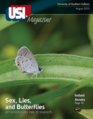 August 2013
Magazine
University of Southern Indiana
Sex, Lies,
and Butterflies
an evolutionary tale of research
Instant
Access
Page 10
 