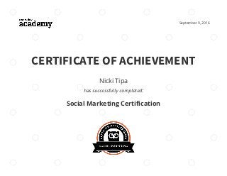 Social Marketing Certification
Nicki Tipa
September 9, 2016
CERTIFICATE OF ACHIEVEMENT
has successfully completed:
 