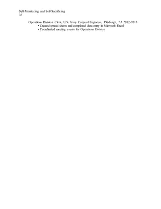 Self-Monitoring and Self-Sacrificing
36
Operations Division Clerk, U.S. Army Corps of Engineers, Pittsburgh, PA 2012-2013
• Created spread sheets and completed data entry in Microsoft Excel
• Coordinated meeting events for Operations Division
 
