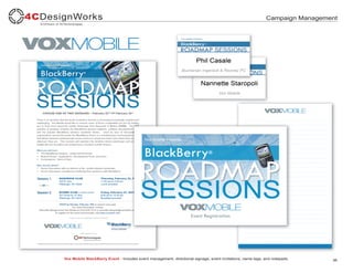 Campaign Management




Vox Mobile BlackBerry Event - Includes event management, directional signage, event invitations, name tags, and notepads.    36
 
