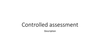 Controlled assessment
Description
 