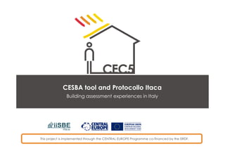 This project is implemented through the CENTRAL EUROPE Programme co-financed by the ERDF.
CESBA tool and Protocollo Itaca
Building assessment experiences in Italy
 